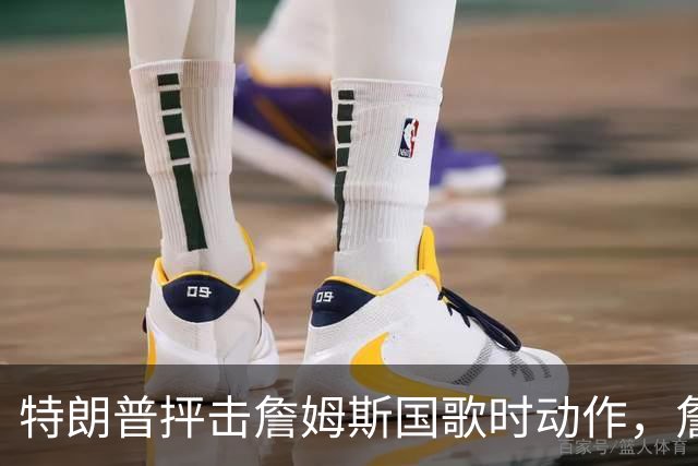 特朗普抨击詹姆斯国歌时动作，詹姆斯淡然回应