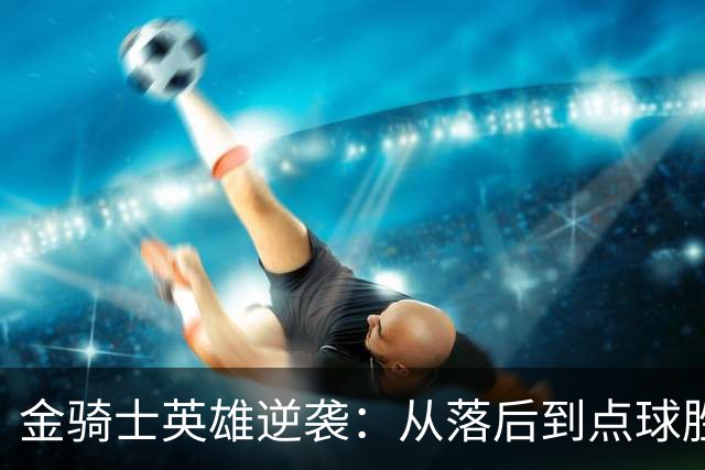 金骑士英雄逆袭：从落后到点球胜利